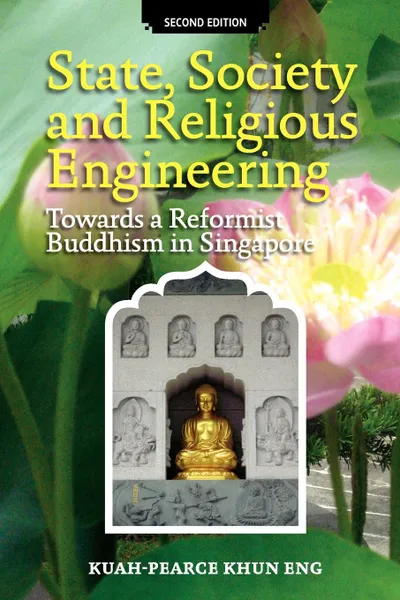 Обложка книги State, Society and Religious Engineering. Towards a Reformist Buddhism in Singapore (Second Edition), Kuah-Pearce Khun Eng, Khun Eng Kuah