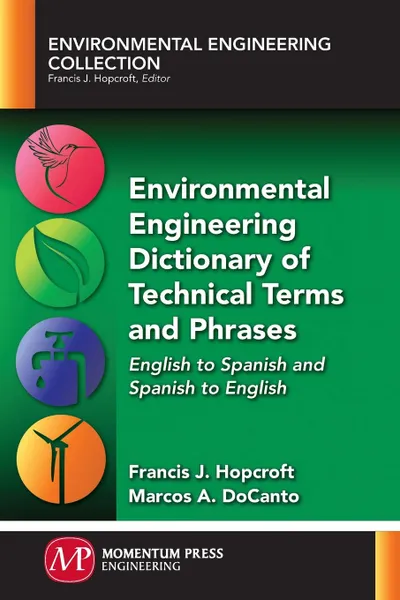 Обложка книги Environmental Engineering Dictionary of Technical Terms and Phrases. English to Spanish and Spanish to English, Francis J. Hopcroft, Marcos A. DoCanto