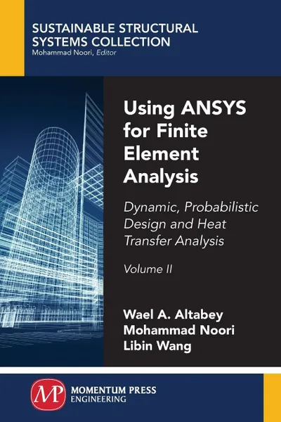 Обложка книги Using ANSYS for Finite Element Analysis, Volume II. Dynamic, Probabilistic Design and Heat Transfer Analysis, Wael A. Altabey, Mohammad Noori, Libin Wang