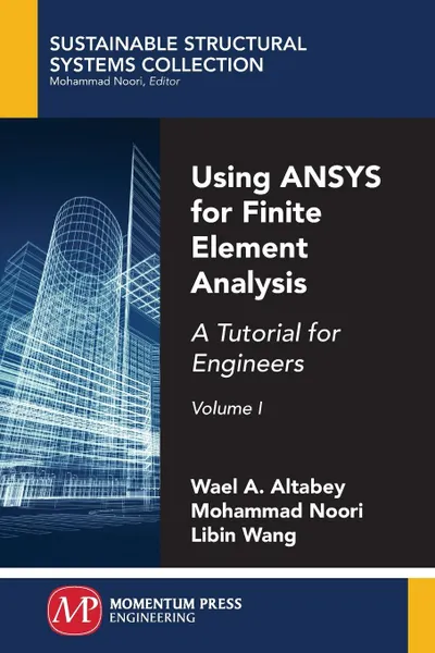 Обложка книги Using ANSYS for Finite Element Analysis, Volume I. A Tutorial for Engineers, Wael A. Altabey, Mohammad Noori, Libin Wang