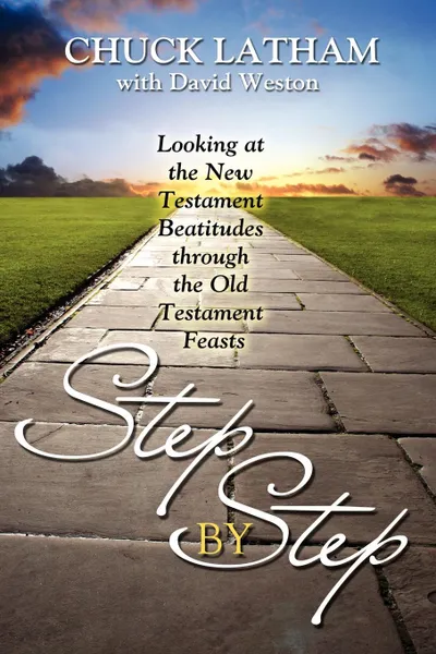 Обложка книги Step by Step. Looking at the New Testament Beatitudes through the Old Testament Feasts, Charles Latham