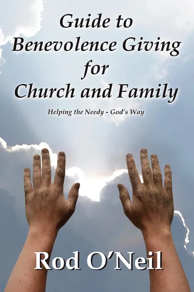 Обложка книги Guide To Benevolence Giving For Church And Family. Helping The Needy - God's Way, Rod O'Neil