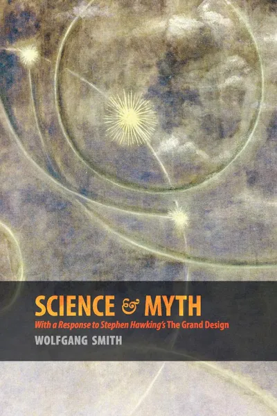 Обложка книги Science & Myth. With a Response to Stephen Hawking's The Grand Design, Wolfgang Smith