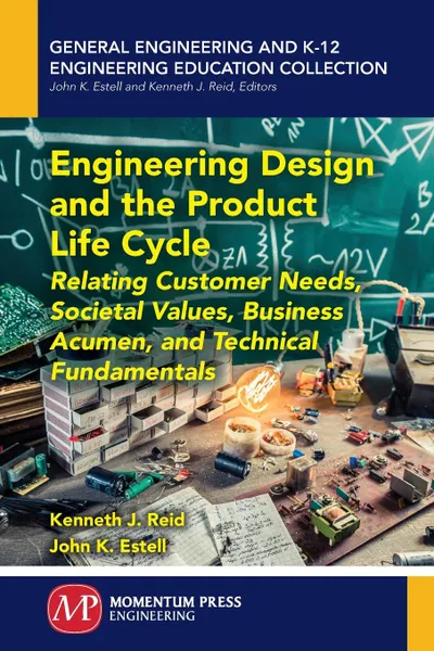 Обложка книги Engineering Design and the Product Life Cycle. Relating Customer Needs, Societal Values, Business Acumen, and Technical Fundamentals, Kenneth J. Reid, John K. Estell