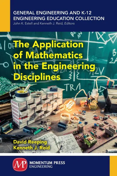 Обложка книги The Application of Mathematics in the Engineering Disciplines, David Reeping, Kenneth J. Reid