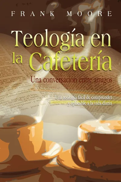 Обложка книги TEOLOGIA EN LA CAFETERIA (Spanish. Coffee Shop Theology), Frank Moore