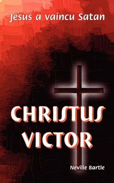 Обложка книги Christus Victor. Jesus a vaincu Satan, Neville Bartle