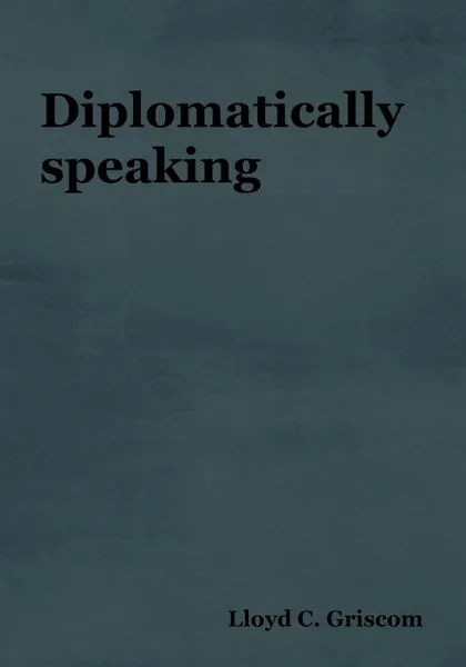 Обложка книги Diplomatically Speaking, Lloyd C. Griscom