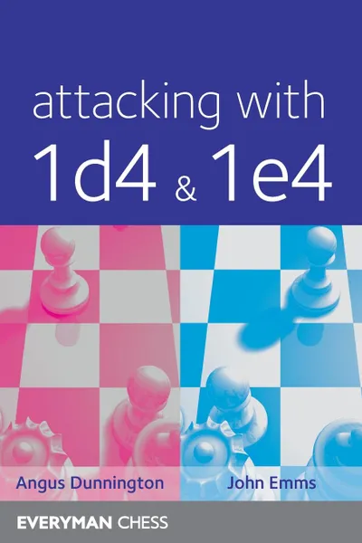 Обложка книги Attacking with 1d4&1e4, Angus Dunnington, John Emms