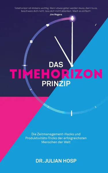 Обложка книги DAS TIMEHORIZON PRINZIP. Die Zeitmanagement-Hacks und Produktivitats-Tricks der erfolgreichsten Menschen der Welt, Julian Hosp