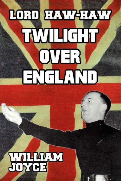 Обложка книги Lord Haw-Haw. Twilight over England, William Joyce