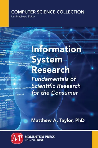 Обложка книги Information System Research. Fundamentals of Scientific Research for the Consumer, Matthew A. Taylor