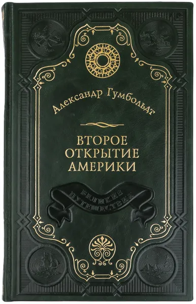 Обложка книги Гумбольдт Александр. Второе открытие Америки. Подарочное издание в кожаном переплете., Гумбольдт Александр