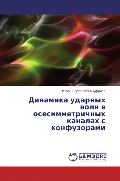 Обложка книги Динамика ударных волн в осесимметричных каналах с конфузорами, Игорь Сергеевич Ануфриев