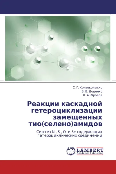 Обложка книги Реакции каскадной гетероциклизации замещенных тио(селено)амидов, С. Г. Кривоколыско,В. В. Доценко, К. А. Фролов