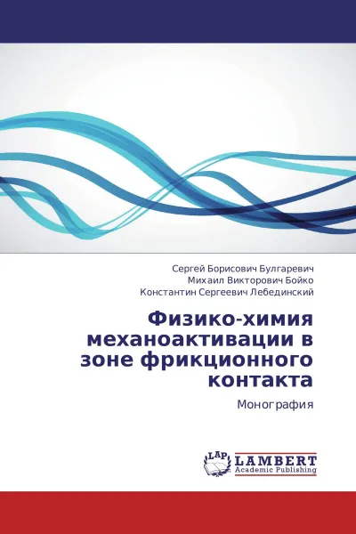 Обложка книги Физико-химия механоактивации в зоне фрикционного контакта, Сергей Борисович Булгаревич,Михаил Викторович Бойко, Константин Сергеевич Лебединский