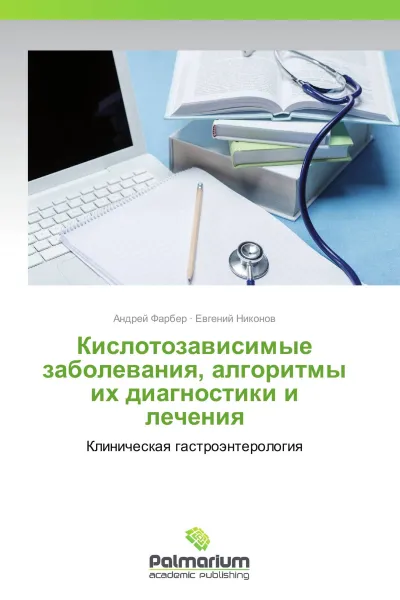 Обложка книги Кислотозависимые заболевания, алгоритмы их диагностики и лечения, Андрей Фарбер, Евгений Никонов