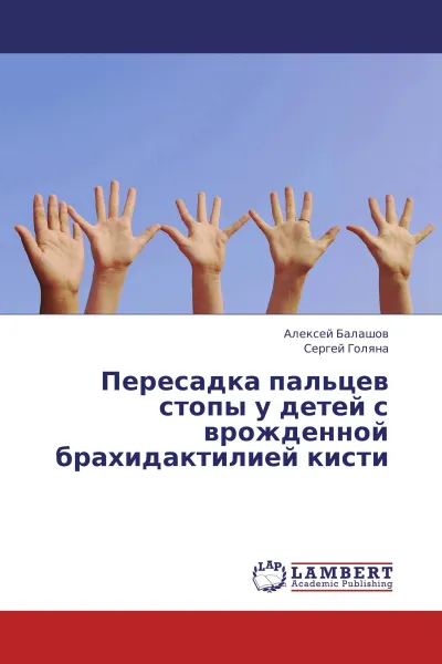 Обложка книги Пересадка пальцев стопы у детей с врожденной брахидактилией кисти, Алексей Балашов, Сергей Голяна