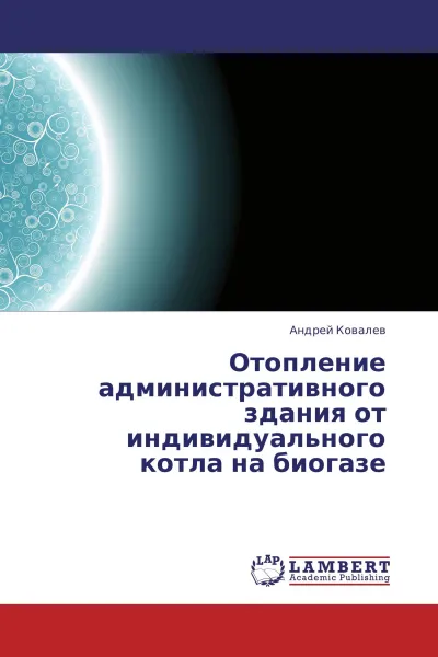 Обложка книги Отопление административного здания от индивидуального котла на биогазе, Андрей Ковалев