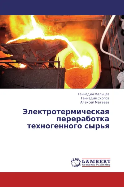 Обложка книги Электротермическая переработка техногенного сырья, Геннадий Мальцев,Геннадий Скопов, Алексей Матвеев