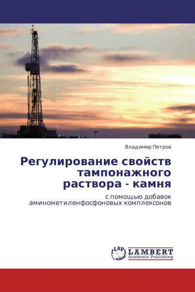 Обложка книги Регулирование свойств тампонажного раствора - камня, Владимир Петров