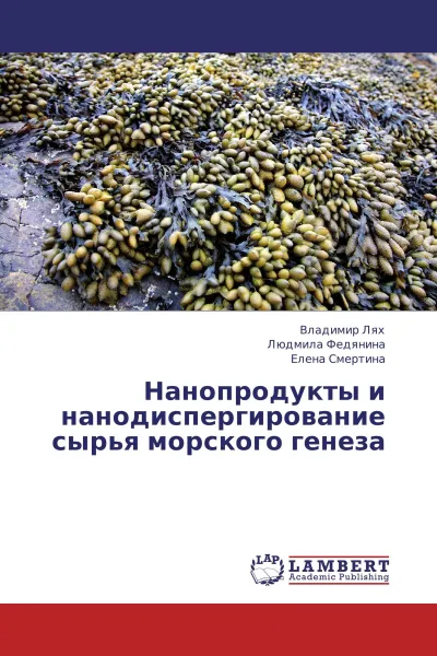 Обложка книги Нанопродукты и нанодиспергирование сырья морского генеза, Владимир Лях,Людмила Федянина, Елена Смертина