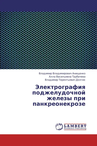 Обложка книги Электрография поджелудочной железы при панкреонекрозе, Владимир Владимирович Анищенко,Алла Васильевна Трубачева, Владимир Терентьевич Долгих