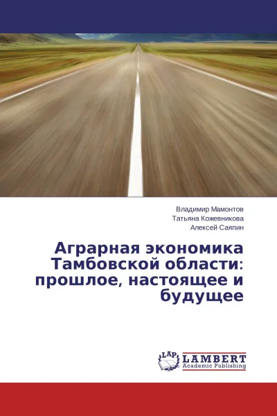 Обложка книги Аграрная экономика Тамбовской области: прошлое, настоящее и будущее, Владимир Мамонтов,Татьяна Кожевникова, Алексей Саяпин