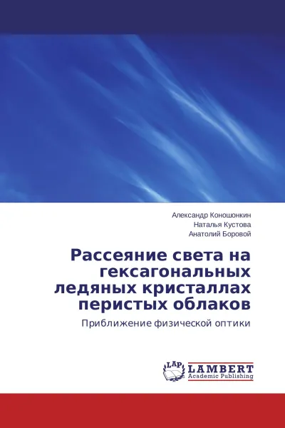 Обложка книги Рассеяние света на гексагональных ледяных кристаллах перистых облаков, Александр Коношонкин,Наталья Кустова, Анатолий Боровой