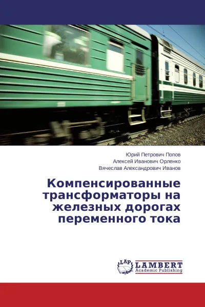 Обложка книги Компенсированные трансформаторы на железных дорогах переменного тока, Юрий Петрович Попов,Алексей Иванович Орленко, Вячеслав Александрович Иванов