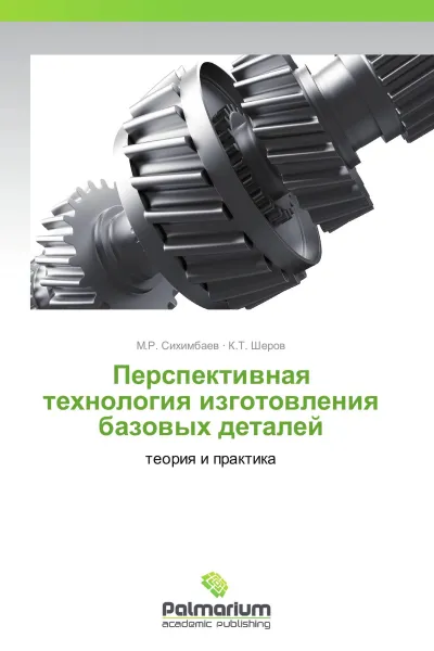 Обложка книги Перспективная технология изготовления базовых деталей, М.Р. Сихимбаев, К.Т. Шеров