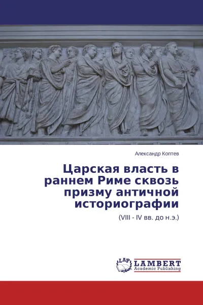 Обложка книги Царская власть в раннем Риме сквозь призму античной историографии, Александр Коптев