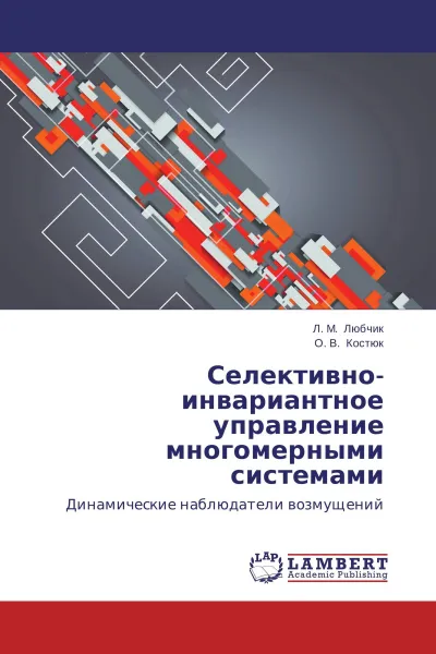 Обложка книги Селективно-инвариантное управление многомерными системами, Л. М. Любчик, О. В. Костюк