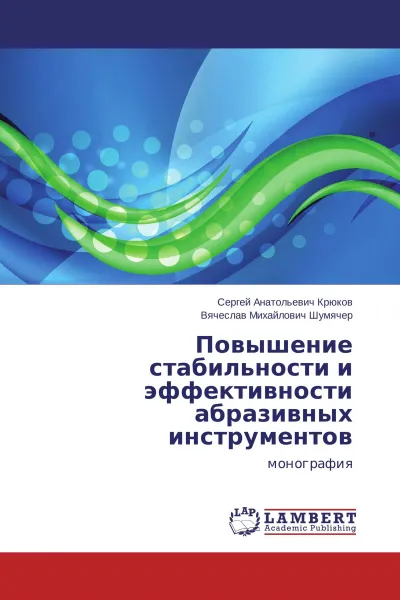 Обложка книги Повышение стабильности и эффективности абразивных инструментов, Сергей  Анатольевич Крюков, Вячеслав Михайлович Шумячер