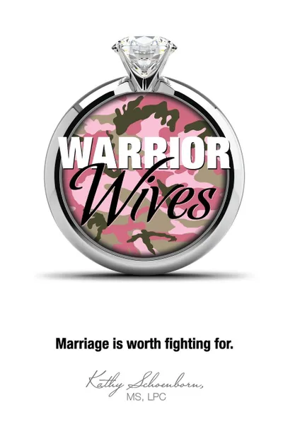 Обложка книги Warrior Wives. Marriage Is Worth Fighting for, MS Lpc Kathy Schoenborn, Kathy Schoenborn