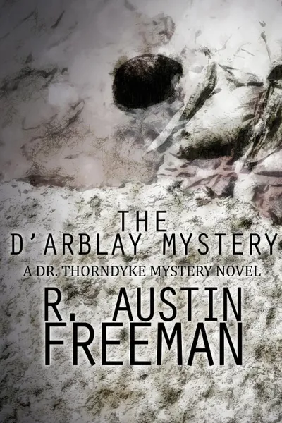 Обложка книги The D'Arblay Mystery. A Dr. Thorndyke Mystery Novel, R. Austin Freeman