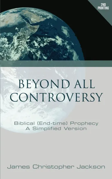 Обложка книги Beyond All Controversy. Biblical (End-time) Prophecy, A Simplified Version, James Christopher Jackson