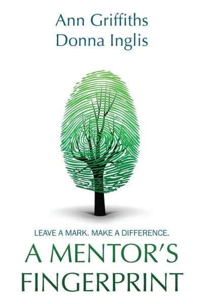 Обложка книги A Mentor's Fingerprint. Leave A Mark. Make A Difference., Ann Griffiths, Donna Inglis