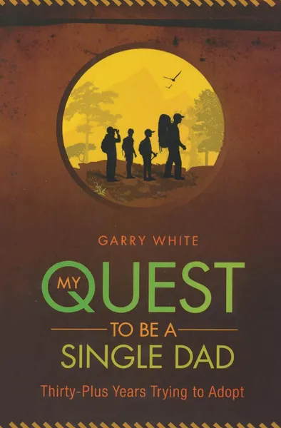 Обложка книги My Quest to Be A Single Dad. Thirty-Plus Years trying to Adopt, Garry White