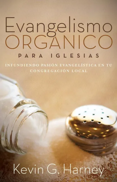 Обложка книги Evangelismo Organico para Iglesias. Infundiendo Pasion Evangelistica en tu Congregacion Local, Kevin G. Harney