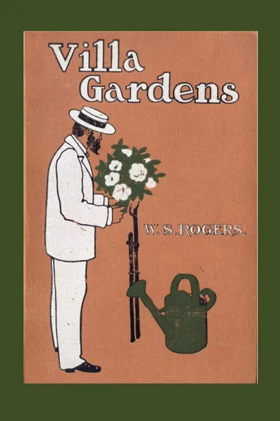 Обложка книги Villa Gardens. How to Plan and How to Plant Them, William Snow Rogers