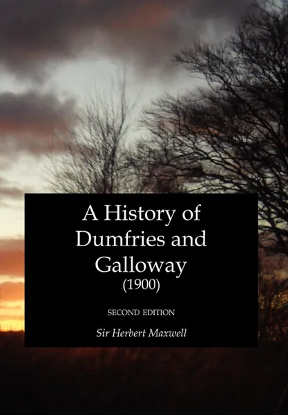 Обложка книги A History of Dumfries and Galloway (1900), Herbert Eustace Maxwell of Monreith