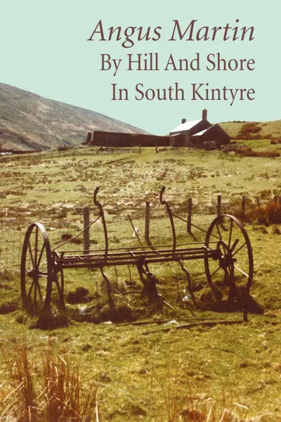 Обложка книги By Hill and Shore in South Kintyre, Angus Martin