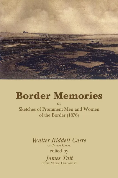 Обложка книги Border Memories or Sketches of Prominent Men and Women of the Border (1876), Walter Riddell Carre