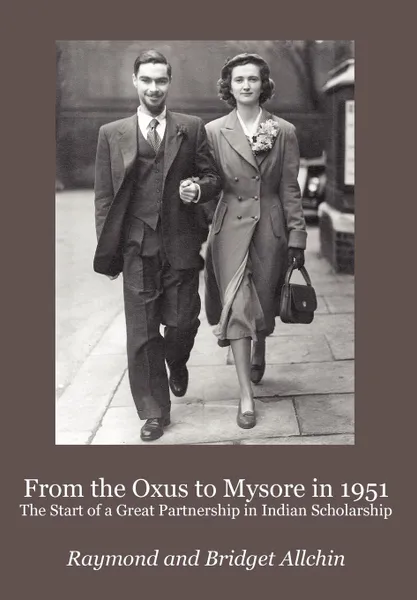 Обложка книги From the Oxus to Mysore in 1951. The Start of a Great Partnership in Indian Scholarship, Frank Raymond Allchin, Bridget Allchin