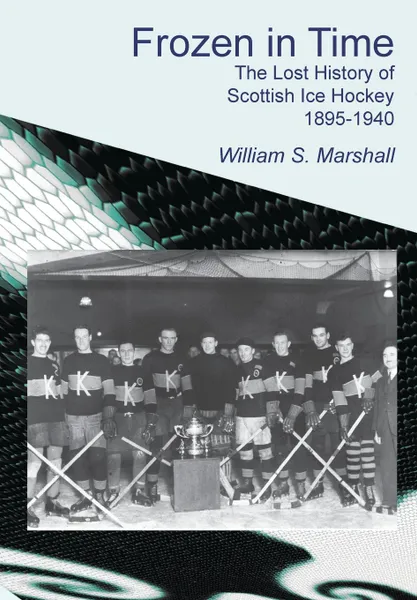 Обложка книги Frozen in Time. The Lost History of Scottish Ice Hockey 1895-1940, William S. Marshall
