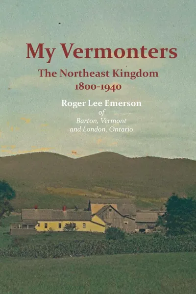 Обложка книги My Vermonters. The Northeast Kingdom 1800-1940, Roger Lee Emerson