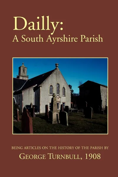 Обложка книги Dailly. A South Ayrshire parish, George Turnbull