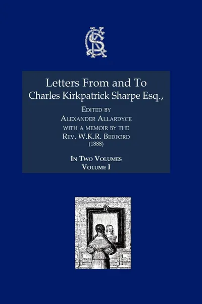 Обложка книги Letters from and to Charles Kirkpatrick Sharpe Esq., (1888), Charles Kirkpatrick Sharpe