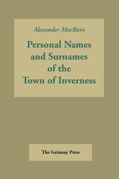 Обложка книги Inverness Names. Personal Names and Surnames of the Town of Inverness, Alexander Macbain